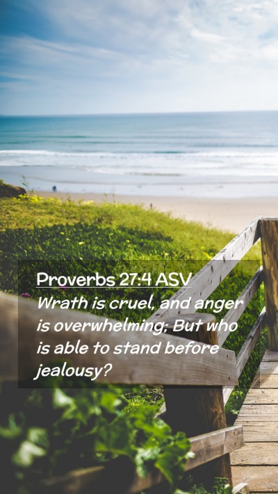 Picture 02 - Proverbs 27:4 ASV Mobile Phone Wallpaper - Wrath is cruel, and anger is overwhelming; But - Mobile Bible Verse Wallpaper