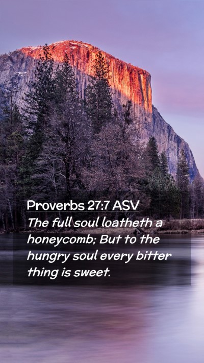 Picture 02 - Proverbs 27:7 ASV Mobile Phone Wallpaper - The full soul loatheth a honeycomb; But to the - Mobile Bible Verse Wallpaper