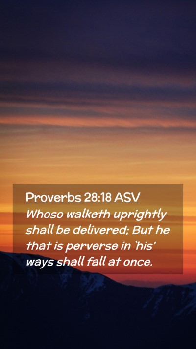 Picture 02 - Proverbs 28:18 ASV Mobile Phone Wallpaper - Whoso walketh uprightly shall be delivered; But - Mobile Bible Verse Wallpaper