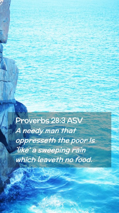 Picture 02 - Proverbs 28:3 ASV Mobile Phone Wallpaper - A needy man that oppresseth the poor Is `like' a - Mobile Bible Verse Wallpaper