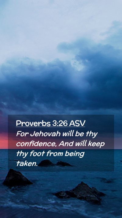 Picture 02 - Proverbs 3:26 ASV Mobile Phone Wallpaper - For Jehovah will be thy confidence, And will keep - Mobile Bible Verse Wallpaper