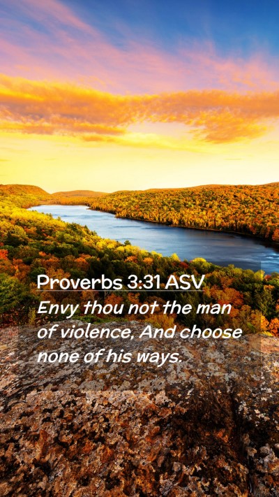 Picture 02 - Proverbs 3:31 ASV Mobile Phone Wallpaper - Envy thou not the man of violence, And choose - Mobile Bible Verse Wallpaper