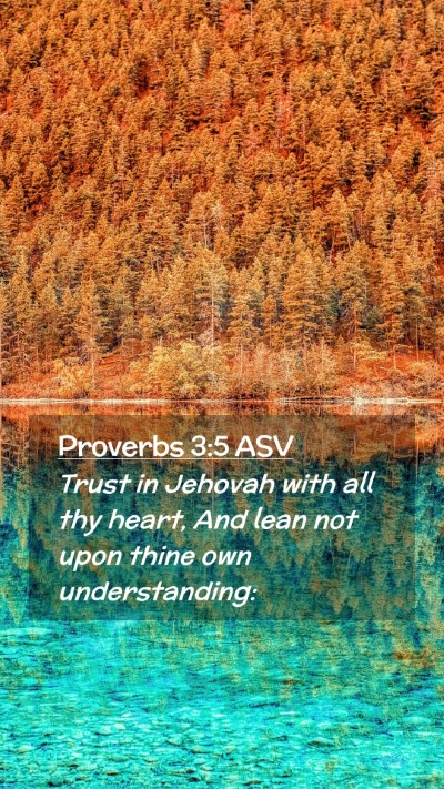 Picture 02 - Proverbs 3:5 ASV Mobile Phone Wallpaper - Trust in Jehovah with all thy heart, And lean not - Mobile Bible Verse Wallpaper