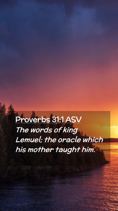 Picture 02 - Proverbs 31:1 ASV Mobile Phone Wallpaper - The words of king Lemuel; the oracle which his - Mobile Bible Verse Wallpaper