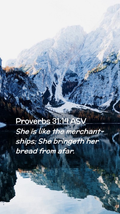 Picture 02 - Proverbs 31:14 ASV Mobile Phone Wallpaper - She is like the merchant-ships; She bringeth her - Mobile Bible Verse Wallpaper