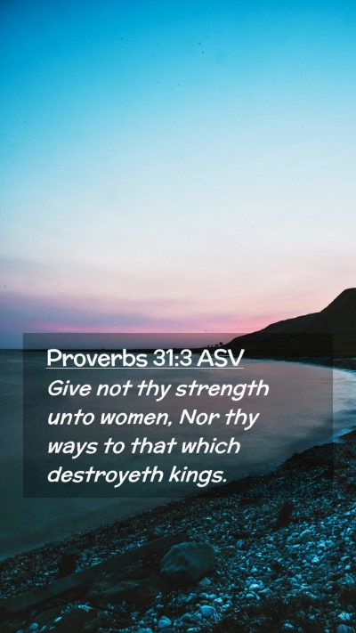 Picture 02 - Proverbs 31:3 ASV Mobile Phone Wallpaper - Give not thy strength unto women, Nor thy ways to - Mobile Bible Verse Wallpaper