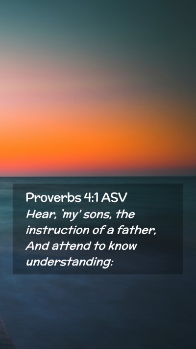 Picture 02 - Proverbs 4:1 ASV Mobile Phone Wallpaper - Hear, `my' sons, the instruction of a father, And - Mobile Bible Verse Wallpaper