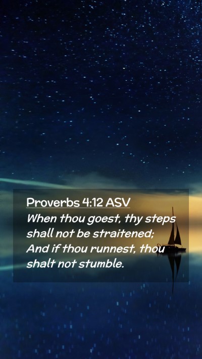 Picture 02 - Proverbs 4:12 ASV Mobile Phone Wallpaper - When thou goest, thy steps shall not be - Mobile Bible Verse Wallpaper
