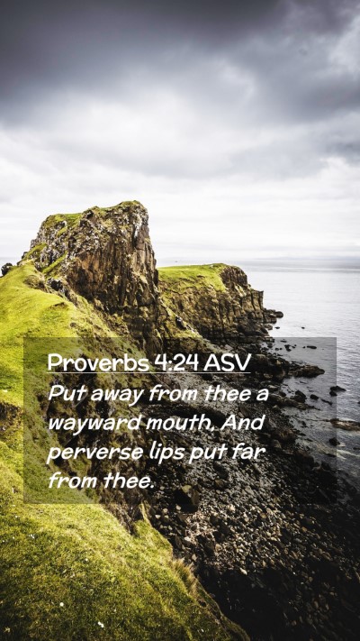 Picture 02 - Proverbs 4:24 ASV Mobile Phone Wallpaper - Put away from thee a wayward mouth, And perverse - Mobile Bible Verse Wallpaper
