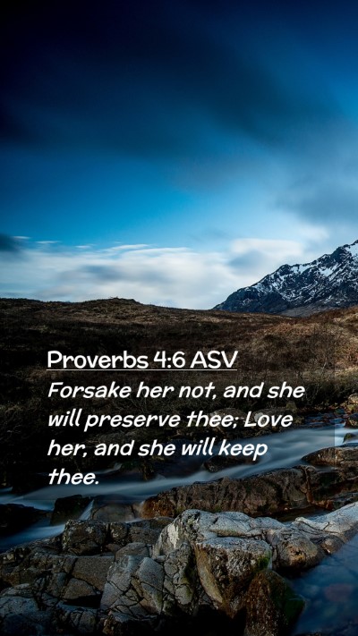 Picture 02 - Proverbs 4:6 ASV Mobile Phone Wallpaper - Forsake her not, and she will preserve thee; Love - Mobile Bible Verse Wallpaper