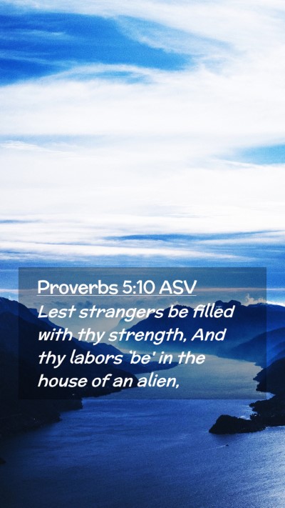 Picture 02 - Proverbs 5:10 ASV Mobile Phone Wallpaper - Lest strangers be filled with thy strength, And - Mobile Bible Verse Wallpaper