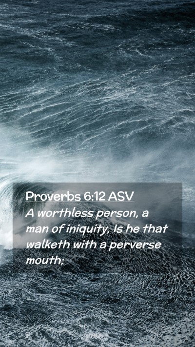 Picture 02 - Proverbs 6:12 ASV Mobile Phone Wallpaper - A worthless person, a man of iniquity, Is he that - Mobile Bible Verse Wallpaper