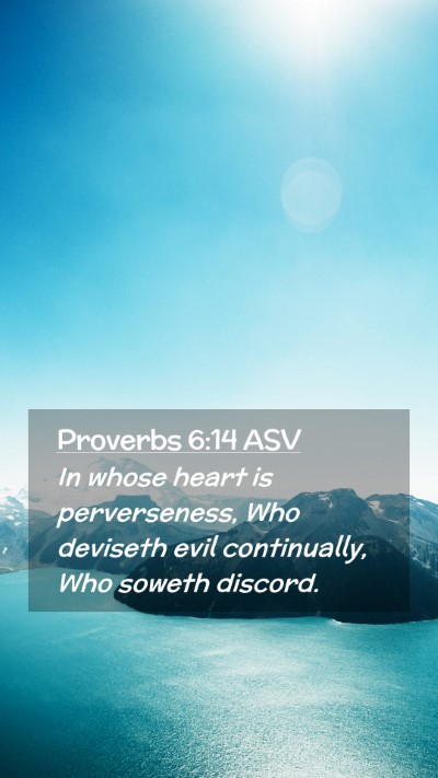 Picture 02 - Proverbs 6:14 ASV Mobile Phone Wallpaper - In whose heart is perverseness, Who deviseth evil - Mobile Bible Verse Wallpaper