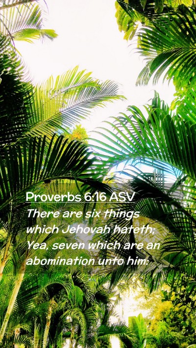 Picture 02 - Proverbs 6:16 ASV Mobile Phone Wallpaper - There are six things which Jehovah hateth; Yea, - Mobile Bible Verse Wallpaper