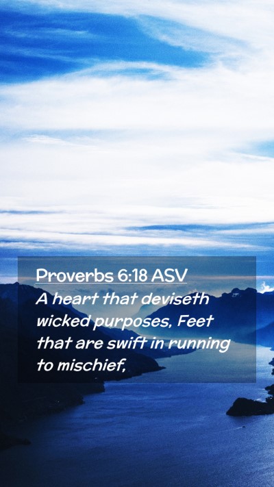 Picture 02 - Proverbs 6:18 ASV Mobile Phone Wallpaper - A heart that deviseth wicked purposes, Feet that - Mobile Bible Verse Wallpaper