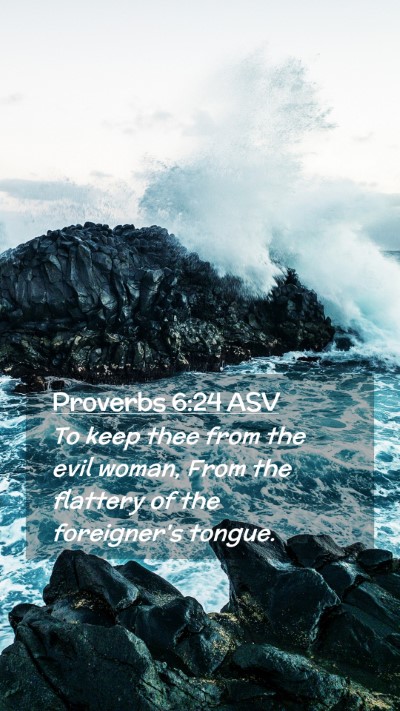 Picture 02 - Proverbs 6:24 ASV Mobile Phone Wallpaper - To keep thee from the evil woman, From the - Mobile Bible Verse Wallpaper