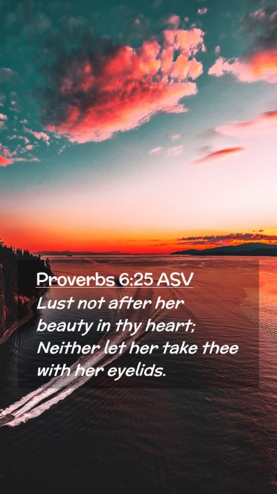 Picture 02 - Proverbs 6:25 ASV Mobile Phone Wallpaper - Lust not after her beauty in thy heart; Neither - Mobile Bible Verse Wallpaper