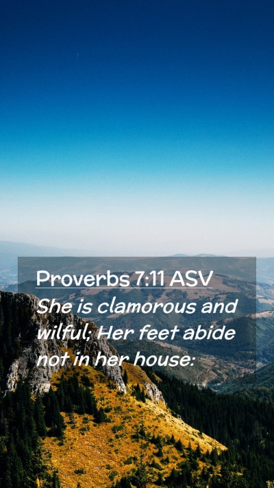 Picture 02 - Proverbs 7:11 ASV Mobile Phone Wallpaper - She is clamorous and wilful; Her feet abide not - Mobile Bible Verse Wallpaper