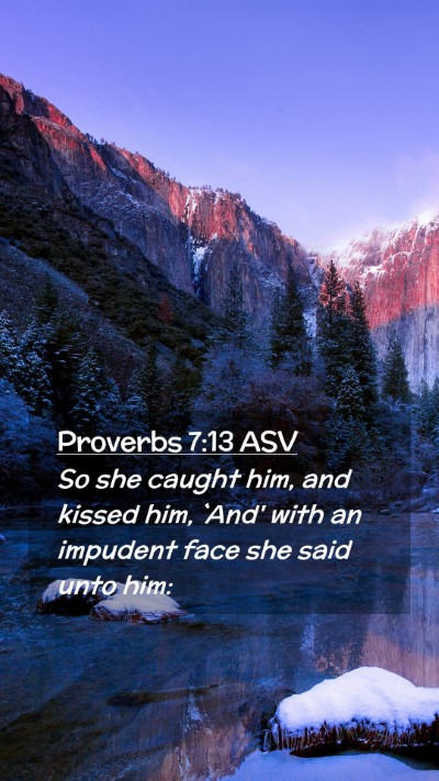 Picture 02 - Proverbs 7:13 ASV Mobile Phone Wallpaper - So she caught him, and kissed him, `And' with an - Mobile Bible Verse Wallpaper
