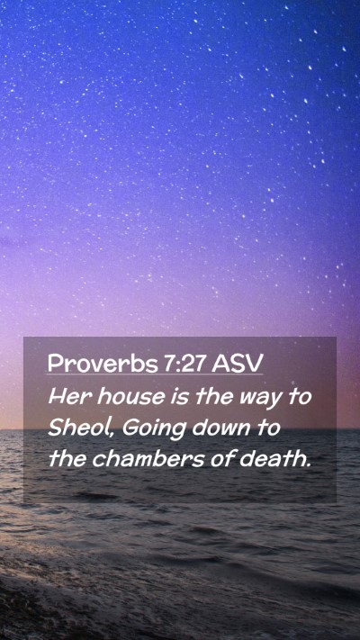 Picture 02 - Proverbs 7:27 ASV Mobile Phone Wallpaper - Her house is the way to Sheol, Going down to the - Mobile Bible Verse Wallpaper