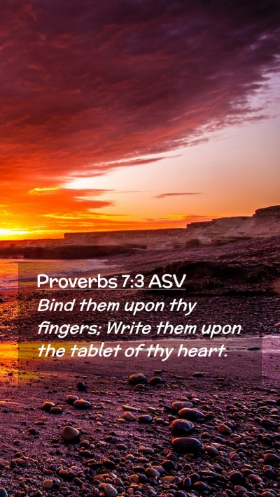 Picture 02 - Proverbs 7:3 ASV Mobile Phone Wallpaper - Bind them upon thy fingers; Write them upon the - Mobile Bible Verse Wallpaper