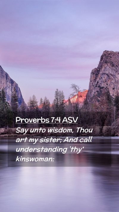 Picture 02 - Proverbs 7:4 ASV Mobile Phone Wallpaper - Say unto wisdom, Thou art my sister; And call - Mobile Bible Verse Wallpaper