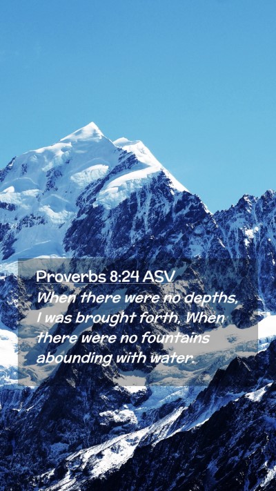 Picture 02 - Proverbs 8:24 ASV Mobile Phone Wallpaper - When there were no depths, I was brought forth, - Mobile Bible Verse Wallpaper