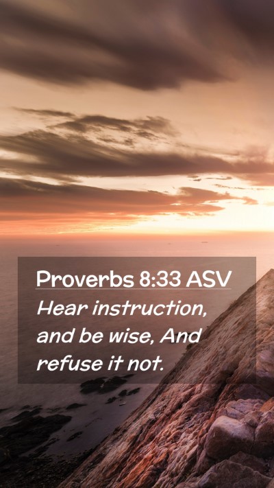 Picture 02 - Proverbs 8:33 ASV Mobile Phone Wallpaper - Hear instruction, and be wise, And refuse it - Mobile Bible Verse Wallpaper