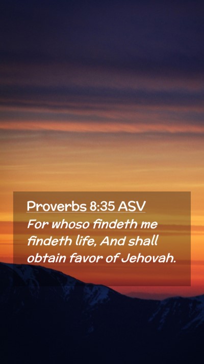 Picture 02 - Proverbs 8:35 ASV Mobile Phone Wallpaper - For whoso findeth me findeth life, And shall - Mobile Bible Verse Wallpaper