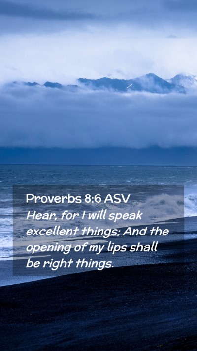 Picture 02 - Proverbs 8:6 ASV Mobile Phone Wallpaper - Hear, for I will speak excellent things; And the - Mobile Bible Verse Wallpaper