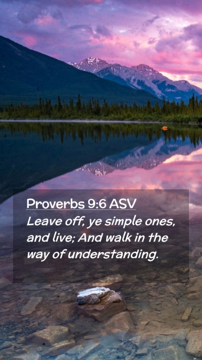 Picture 02 - Proverbs 9:6 ASV Mobile Phone Wallpaper - Leave off, ye simple ones, and live; And walk in - Mobile Bible Verse Wallpaper