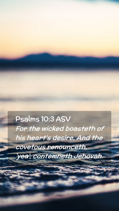Picture 02 - Psalms 10:3 ASV Mobile Phone Wallpaper - For the wicked boasteth of his heart's desire, - Mobile Bible Verse Wallpaper