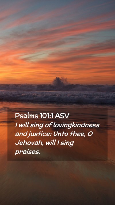 Picture 02 - Psalms 101:1 ASV Mobile Phone Wallpaper - I will sing of lovingkindness and justice: Unto - Mobile Bible Verse Wallpaper