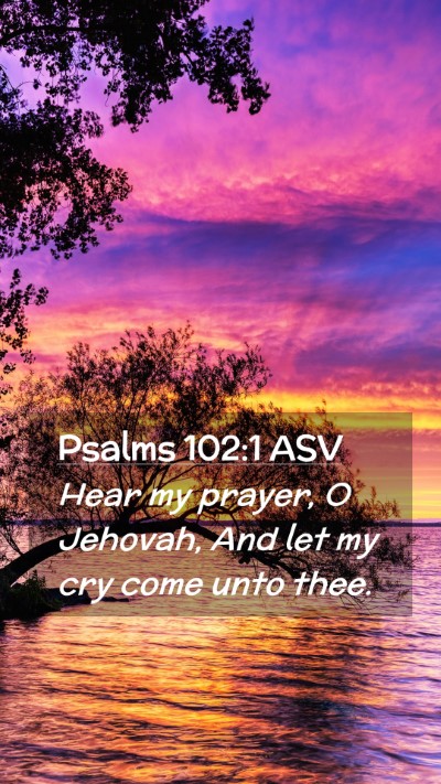 Picture 02 - Psalms 102:1 ASV Mobile Phone Wallpaper - Hear my prayer, O Jehovah, And let my cry come - Mobile Bible Verse Wallpaper