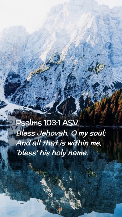Picture 02 - Psalms 103:1 ASV Mobile Phone Wallpaper - Bless Jehovah, O my soul; And all that is within - Mobile Bible Verse Wallpaper