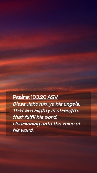 Picture 02 - Psalms 103:20 ASV Mobile Phone Wallpaper - Bless Jehovah, ye his angels, That are mighty in - Mobile Bible Verse Wallpaper