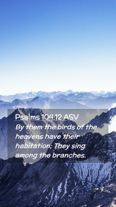 Picture 02 - Psalms 104:12 ASV Mobile Phone Wallpaper - By them the birds of the heavens have their - Mobile Bible Verse Wallpaper