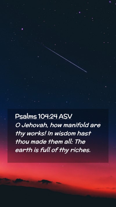 Picture 02 - Psalms 104:24 ASV Mobile Phone Wallpaper - O Jehovah, how manifold are thy works! In wisdom - Mobile Bible Verse Wallpaper