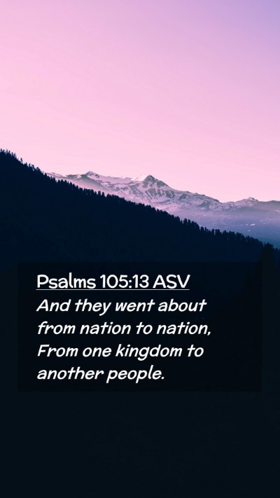 Picture 02 - Psalms 105:13 ASV Mobile Phone Wallpaper - And they went about from nation to nation, From - Mobile Bible Verse Wallpaper