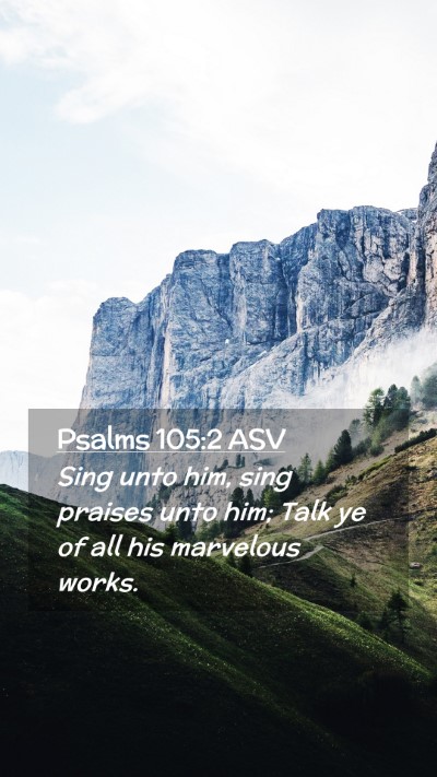 Picture 02 - Psalms 105:2 ASV Mobile Phone Wallpaper - Sing unto him, sing praises unto him; Talk ye of - Mobile Bible Verse Wallpaper