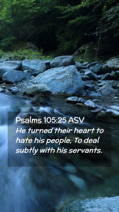 Picture 02 - Psalms 105:25 ASV Mobile Phone Wallpaper - He turned their heart to hate his people, To deal - Mobile Bible Verse Wallpaper