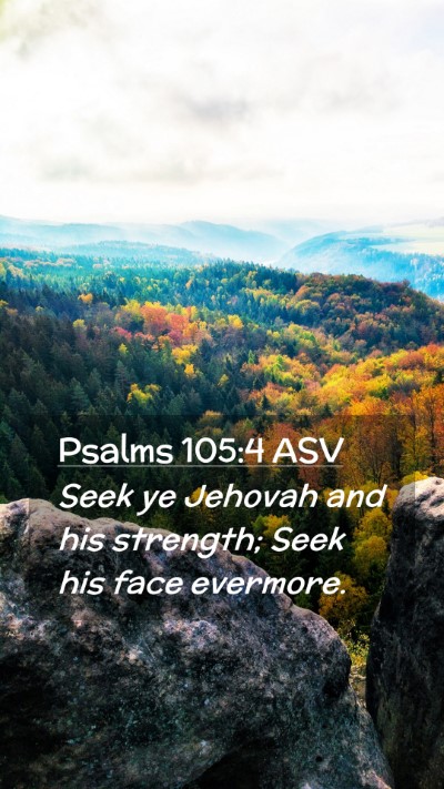 Picture 02 - Psalms 105:4 ASV Mobile Phone Wallpaper - Seek ye Jehovah and his strength; Seek his face - Mobile Bible Verse Wallpaper