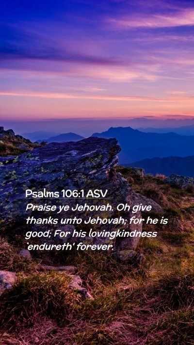 Picture 02 - Psalms 106:1 ASV Mobile Phone Wallpaper - Praise ye Jehovah. Oh give thanks unto Jehovah; - Mobile Bible Verse Wallpaper