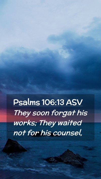 Picture 02 - Psalms 106:13 ASV Mobile Phone Wallpaper - They soon forgat his works; They waited not for - Mobile Bible Verse Wallpaper