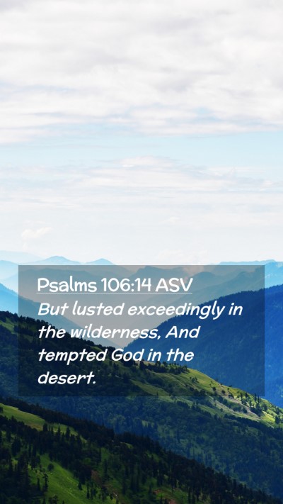 Picture 02 - Psalms 106:14 ASV Mobile Phone Wallpaper - But lusted exceedingly in the wilderness, And - Mobile Bible Verse Wallpaper