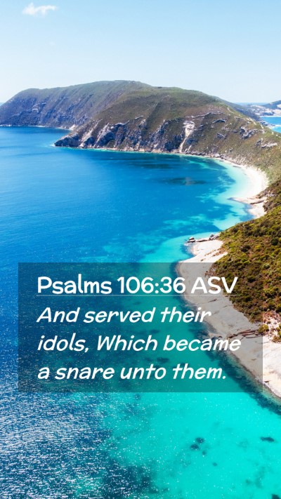 Picture 02 - Psalms 106:36 ASV Mobile Phone Wallpaper - And served their idols, Which became a snare unto - Mobile Bible Verse Wallpaper