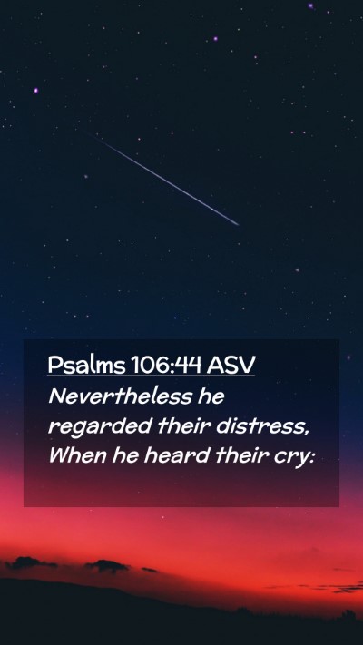 Picture 02 - Psalms 106:44 ASV Mobile Phone Wallpaper - Nevertheless he regarded their distress, When he - Mobile Bible Verse Wallpaper