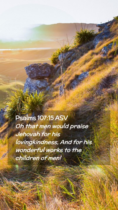 Picture 02 - Psalms 107:15 ASV Mobile Phone Wallpaper - Oh that men would praise Jehovah for his - Mobile Bible Verse Wallpaper