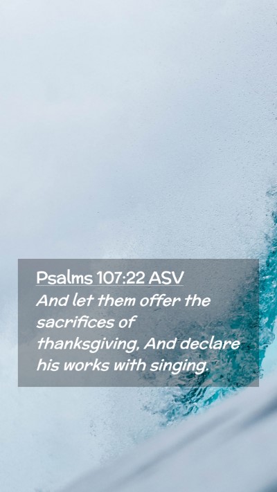 Picture 02 - Psalms 107:22 ASV Mobile Phone Wallpaper - And let them offer the sacrifices of - Mobile Bible Verse Wallpaper