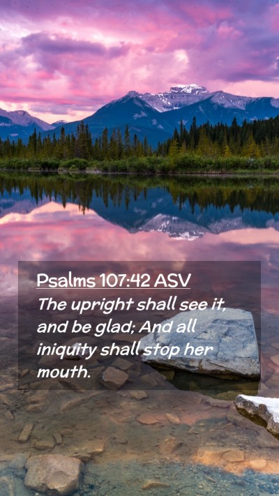 Picture 02 - Psalms 107:42 ASV Mobile Phone Wallpaper - The upright shall see it, and be glad; And all - Mobile Bible Verse Wallpaper